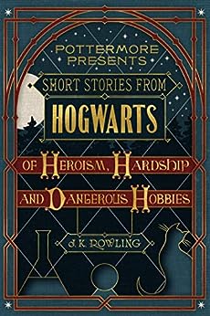 Short-Stories-from-Hogwarts-Heroism-Hardship-and-Dangerous-Hobbies